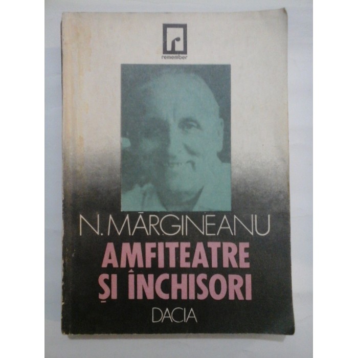 AMFITEATRE SI INCHISORI (Marturii asupra unui veac zbuciumat) - N. MARGINEANU AMFITEATRE SI INCHISORI (Marturii asupra unui veac zbuciumat) - N. MARGINEANU
